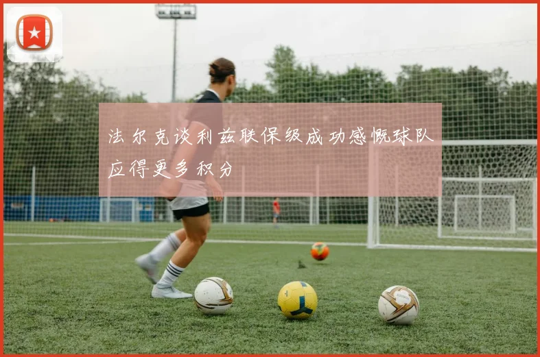 法尔克谈利兹联保级成功感慨球队应得更多积分