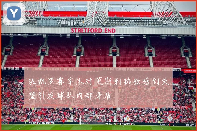 班凯罗赛季末对莫斯利执教感到失望引发球队内部矛盾