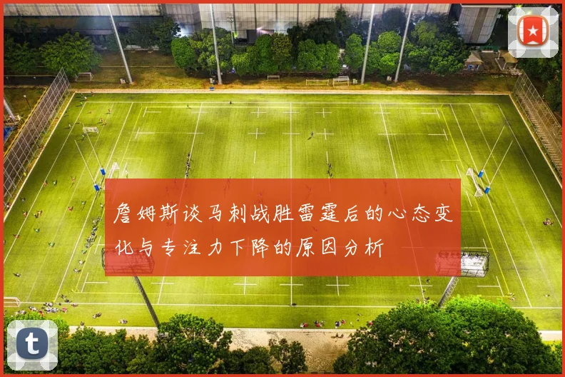 詹姆斯谈马刺战胜雷霆后的心态变化与专注力下降的原因分析