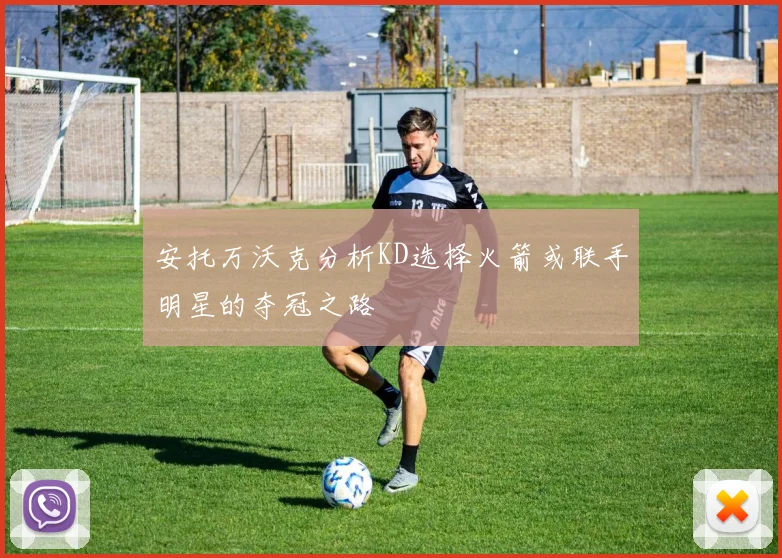安托万沃克分析KD选择火箭或联手明星的夺冠之路